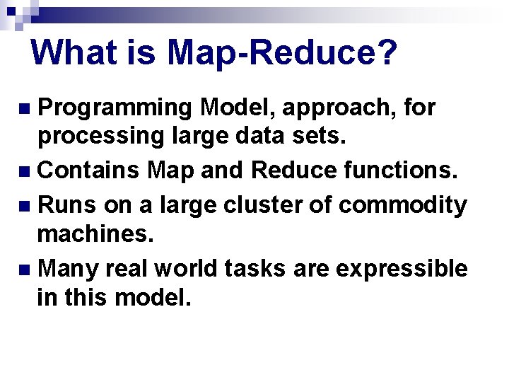 What is Map-Reduce? n Programming Model, approach, for processing large data sets. n Contains