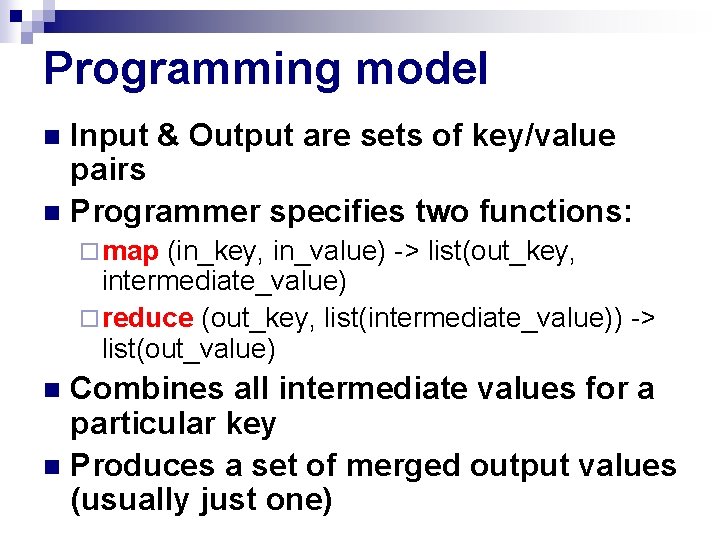 Programming model Input & Output are sets of key/value pairs n Programmer specifies two