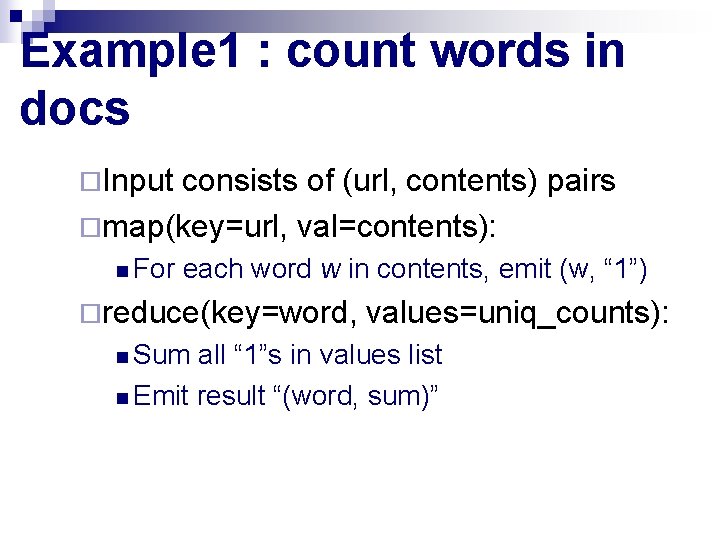 Example 1 : count words in docs ¨Input consists of (url, contents) pairs ¨map(key=url,