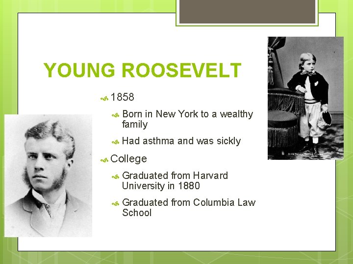 YOUNG ROOSEVELT 1858 Born in New York to a wealthy family Had asthma and