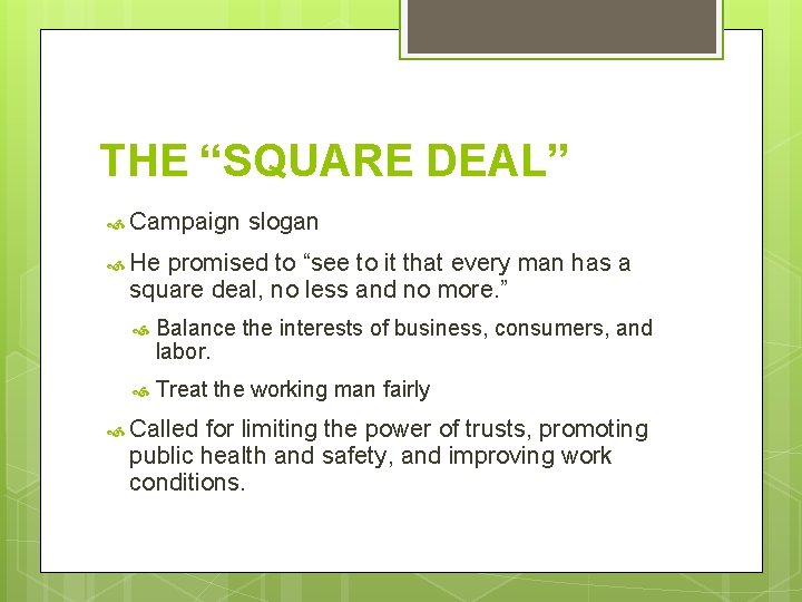 THE “SQUARE DEAL” Campaign slogan He promised to “see to it that every man