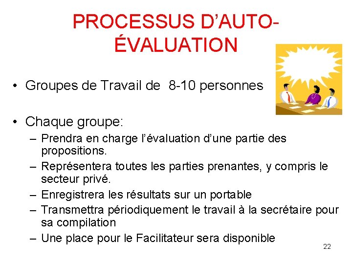 PROCESSUS D’AUTOÉVALUATION • Groupes de Travail de 8 -10 personnes • Chaque groupe: –