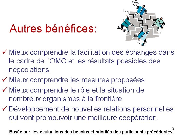 Autres bénéfices: ü Mieux comprendre la facilitation des échanges dans le cadre de l’OMC