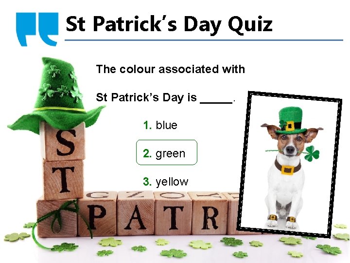 St Patrick’s Day Quiz The colour associated with St Patrick’s Day is _____. 1.