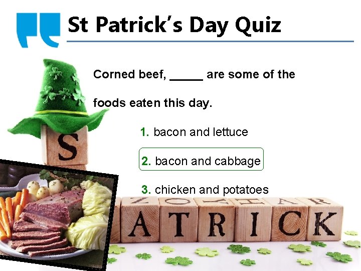 St Patrick’s Day Quiz Corned beef, _____ are some of the foods eaten this