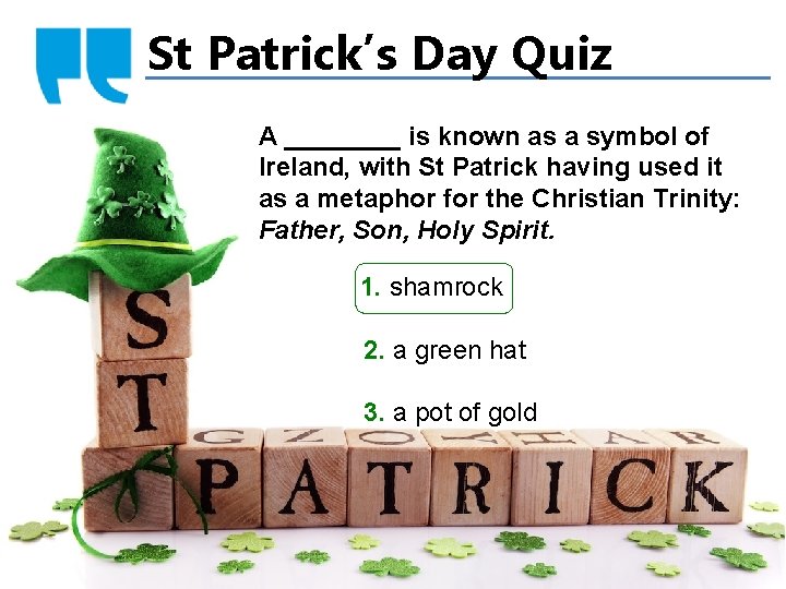 St Patrick’s Day Quiz A ____ is known as a symbol of Ireland, with