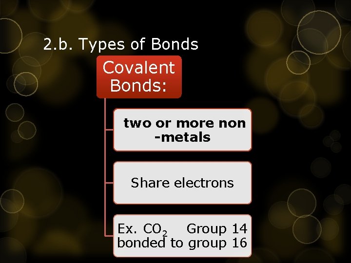 2. b. Types of Bonds Covalent Bonds: two or more non -metals Share electrons