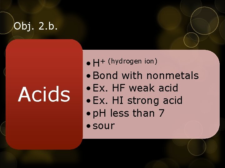 Obj. 2. b. Acids • H+ (hydrogen ion) • Bond with nonmetals • Ex.