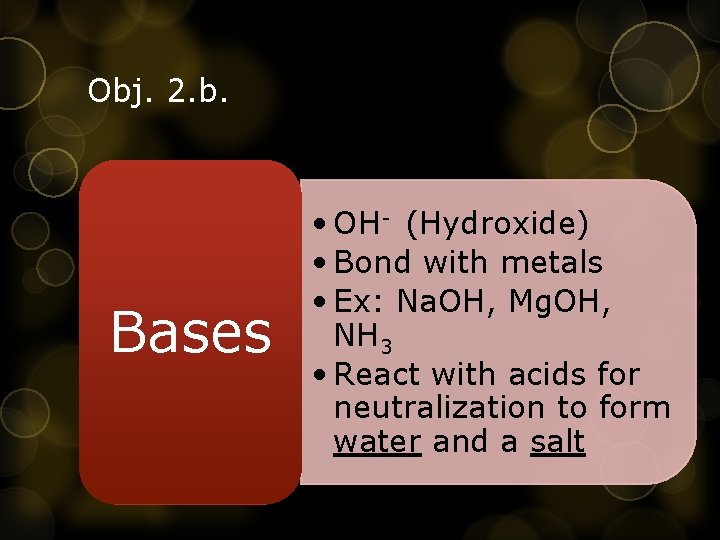 Obj. 2. b. Bases • OH- (Hydroxide) • Bond with metals • Ex: Na.