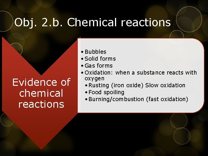 Obj. 2. b. Chemical reactions Evidence of chemical reactions • Bubbles • Solid forms