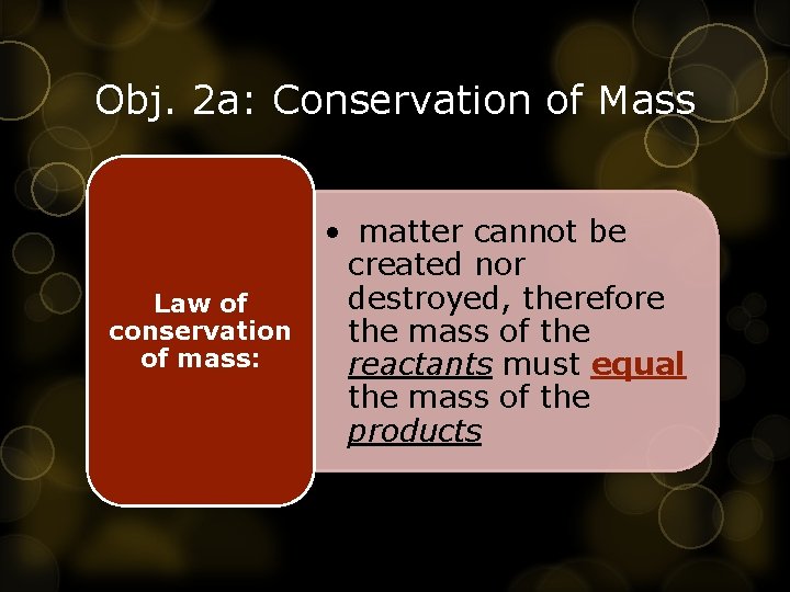 Obj. 2 a: Conservation of Mass Law of conservation of mass: • matter cannot