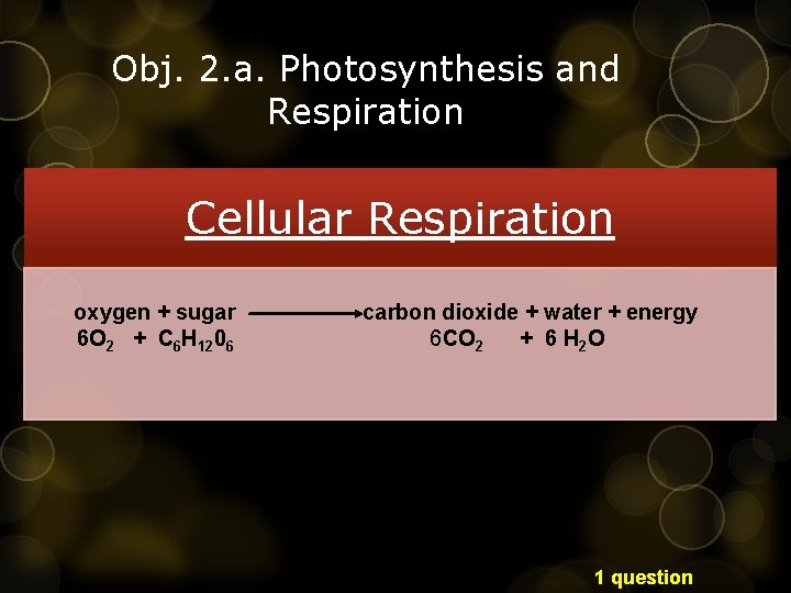 Obj. 2. a. Photosynthesis and Respiration Cellular Respiration oxygen + sugar 6 O 2