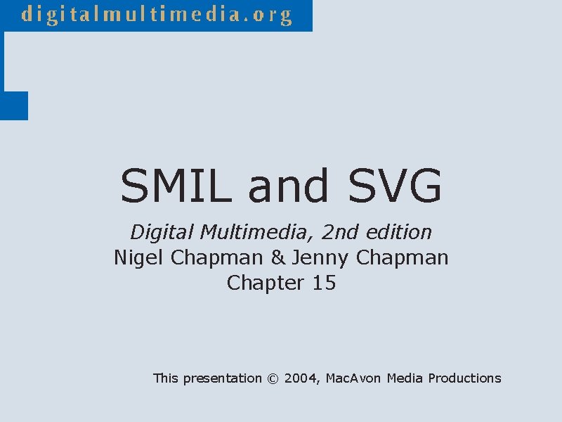 SMIL and SVG Digital Multimedia, 2 nd edition Nigel Chapman & Jenny Chapman Chapter