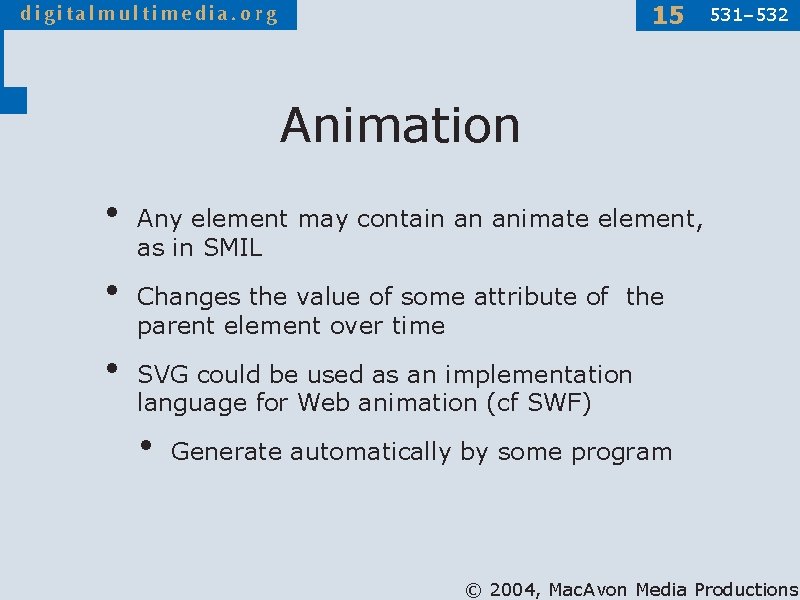 15 531– 532 Animation • • • Any element may contain an animate element,