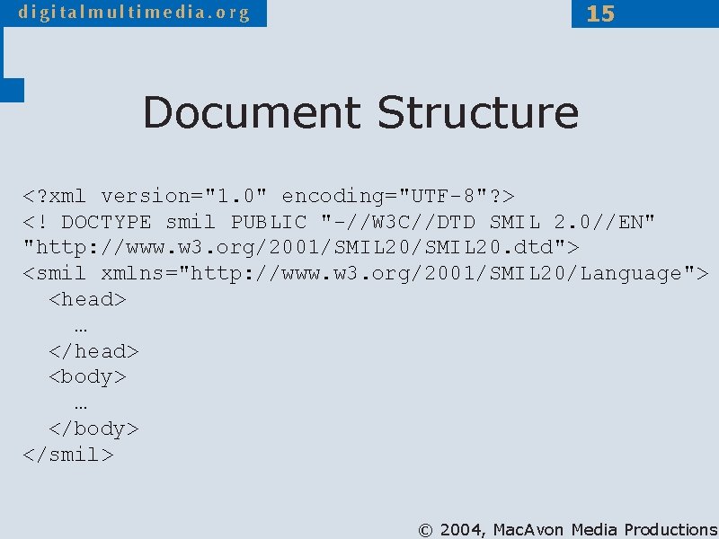 15 Document Structure <? xml version="1. 0" encoding="UTF-8"? > <! DOCTYPE smil PUBLIC "-//W