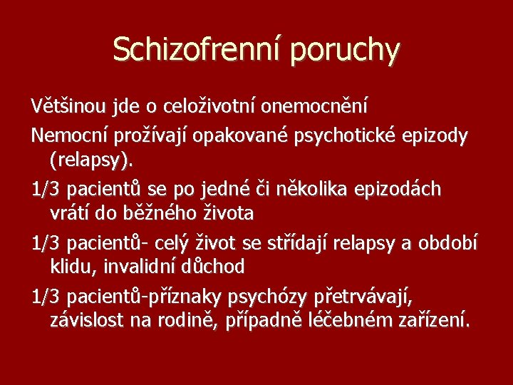 Schizofrenní poruchy Většinou jde o celoživotní onemocnění Nemocní prožívají opakované psychotické epizody (relapsy). 1/3