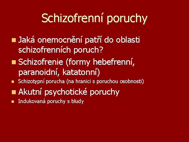 Schizofrenní poruchy Jaká onemocnění patří do oblasti schizofrenních poruch? Schizofrenie (formy hebefrenní, paranoidní, katatonní)