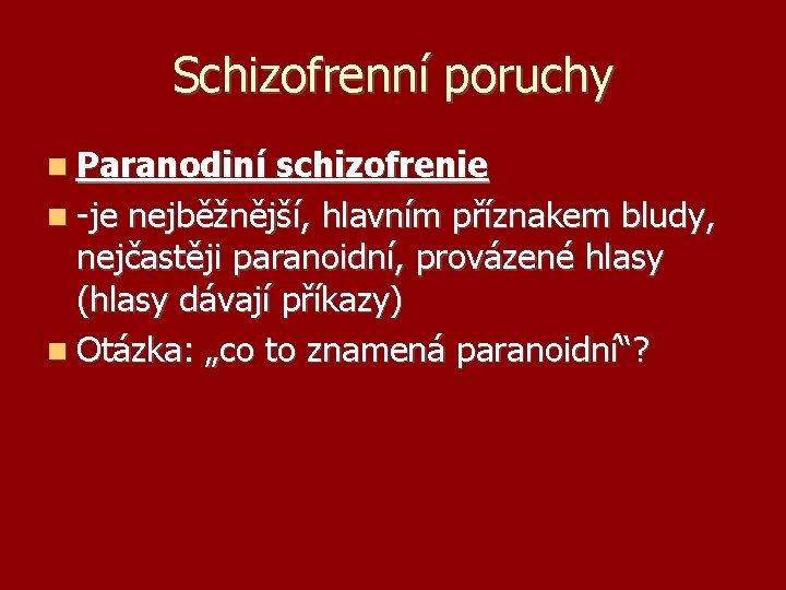 Schizofrenní poruchy Paranodiní schizofrenie -je nejběžnější, hlavním příznakem bludy, nejčastěji paranoidní, provázené hlasy (hlasy