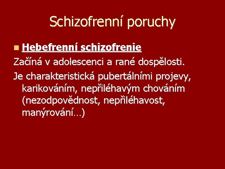 Schizofrenní poruchy Hebefrenní schizofrenie Začíná v adolescenci a rané dospělosti. Je charakteristická pubertálními projevy,