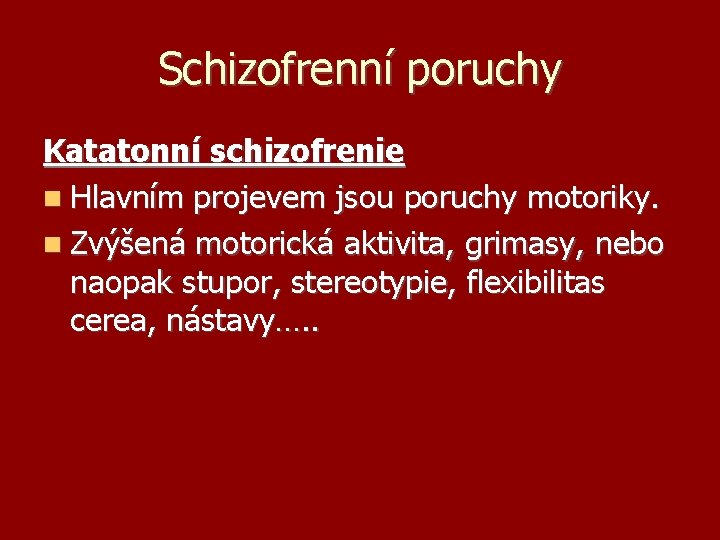 Schizofrenní poruchy Katatonní schizofrenie Hlavním projevem jsou poruchy motoriky. Zvýšená motorická aktivita, grimasy, nebo
