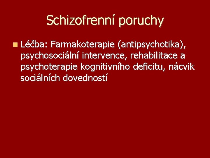 Schizofrenní poruchy Léčba: Farmakoterapie (antipsychotika), psychosociální intervence, rehabilitace a psychoterapie kognitivního deficitu, nácvik sociálních