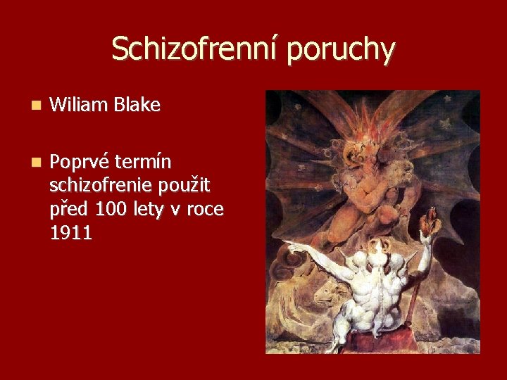 Schizofrenní poruchy Wiliam Blake Poprvé termín schizofrenie použit před 100 lety v roce 1911