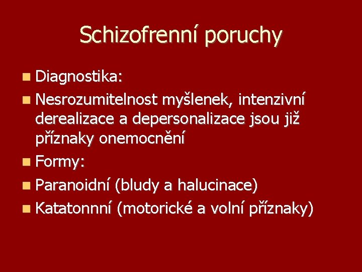 Schizofrenní poruchy Diagnostika: Nesrozumitelnost myšlenek, intenzivní derealizace a depersonalizace jsou již příznaky onemocnění Formy: