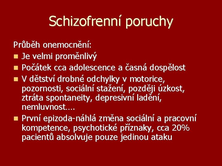 Schizofrenní poruchy Průběh onemocnění: Je velmi proměnlivý Počátek cca adolescence a časná dospělost V