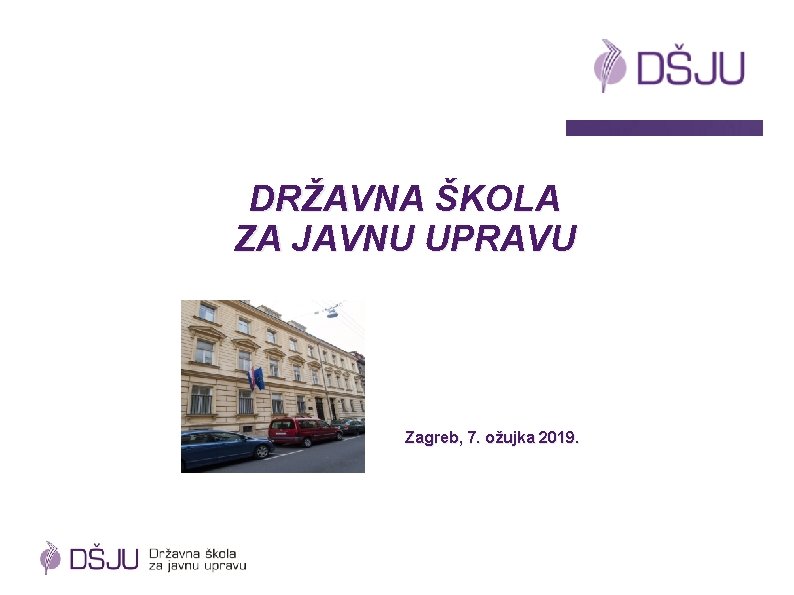 DRŽAVNA ŠKOLA ZA JAVNU UPRAVU Zagreb, 7. ožujka 2019. 