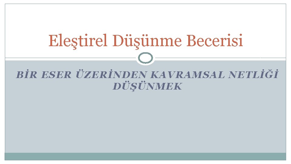 Eleştirel Düşünme Becerisi BİR ESER ÜZERİNDEN KAVRAMSAL NETLİĞİ DÜŞÜNMEK 