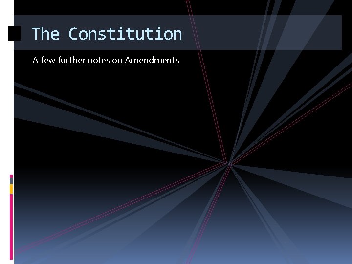 The Constitution A few further notes on Amendments 