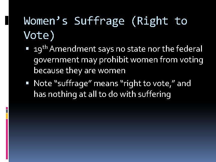 Women’s Suffrage (Right to Vote) 19 th Amendment says no state nor the federal