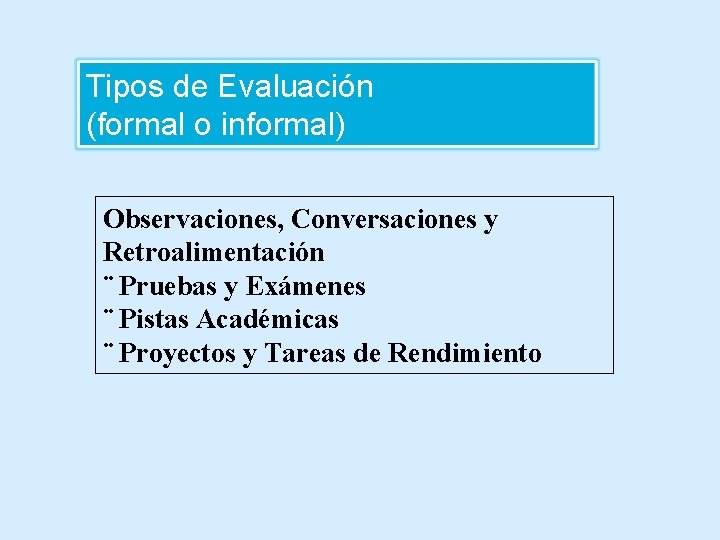 Tipos de Evaluación (formal o informal) Observaciones, Conversaciones y Retroalimentación ¨ Pruebas y Exámenes