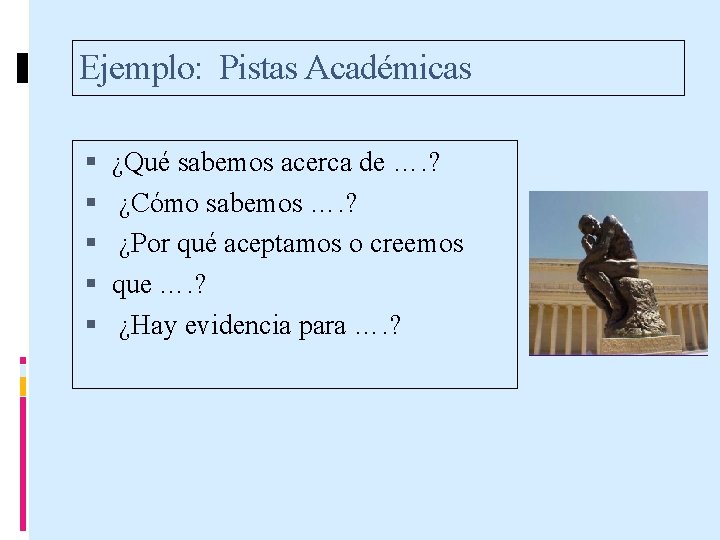 Ejemplo: Pistas Académicas ¿Qué sabemos acerca de …. ? ¿Cómo sabemos …. ? ¿Por