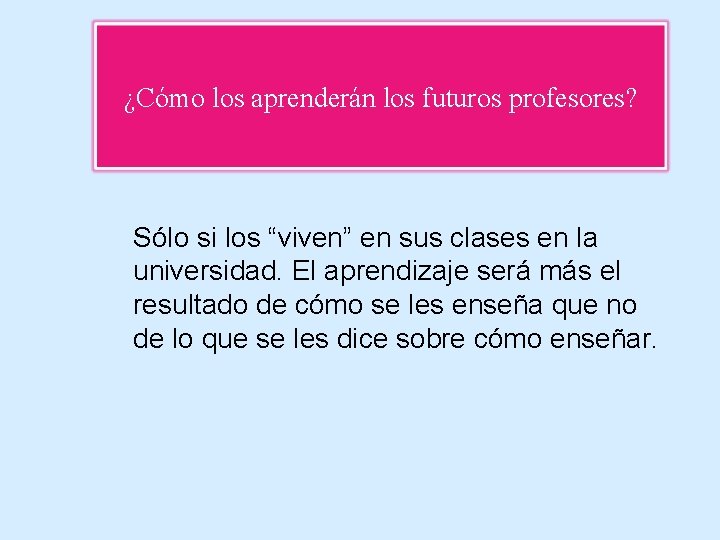 ¿Cómo los aprenderán los futuros profesores? Sólo si los “viven” en sus clases en