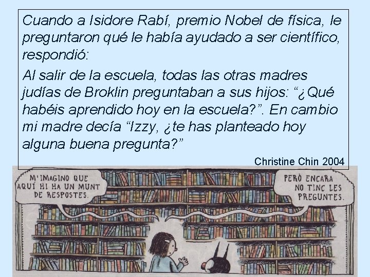 Cuando a Isidore Rabí, premio Nobel de física, le preguntaron qué le había ayudado