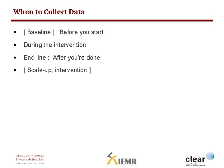 When to Collect Data § [ Baseline ] : Before you start § During
