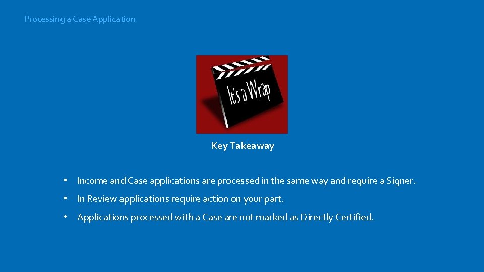 Processing a Case Application Key Takeaway • Income and Case applications are processed in