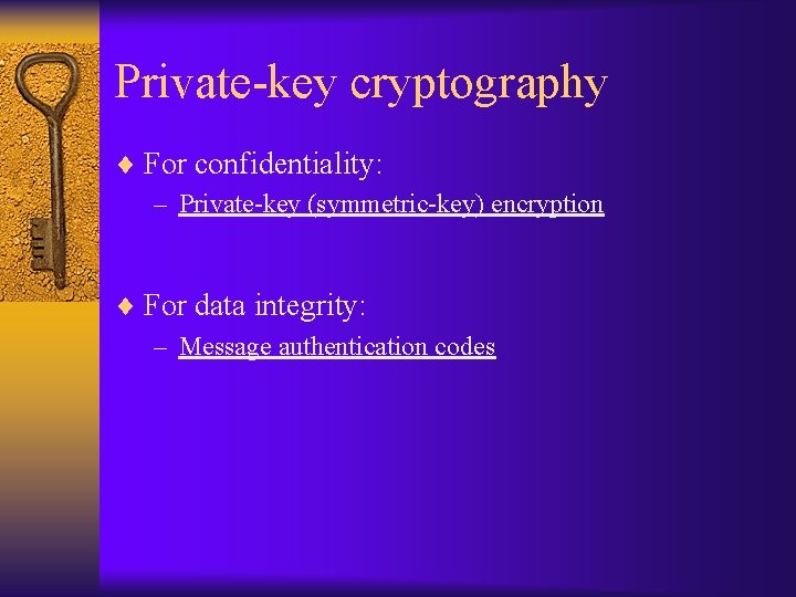 Private-key cryptography ¨ For confidentiality: – Private-key (symmetric-key) encryption ¨ For data integrity: –