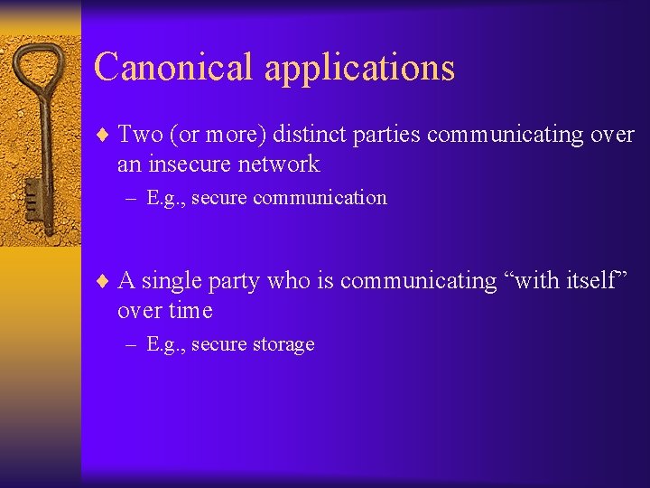 Canonical applications ¨ Two (or more) distinct parties communicating over an insecure network –