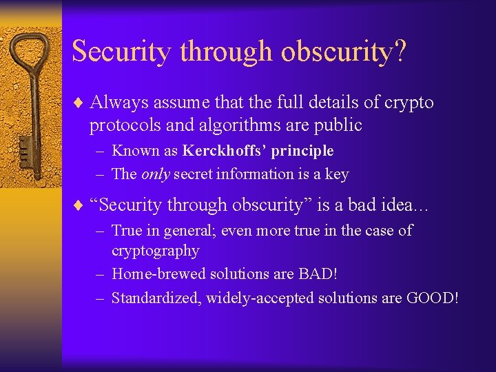 Security through obscurity? ¨ Always assume that the full details of crypto protocols and