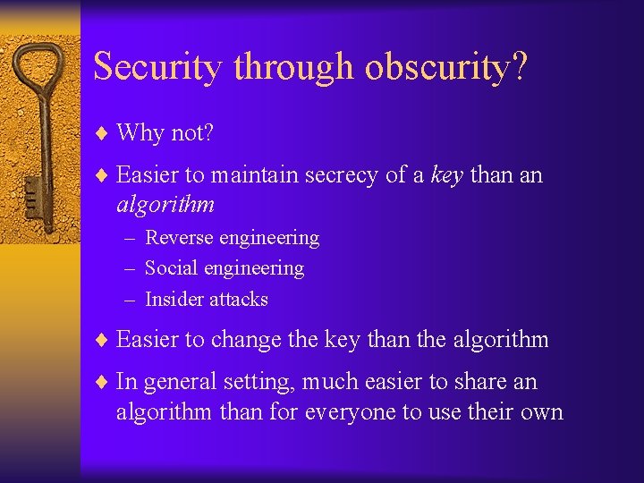 Security through obscurity? ¨ Why not? ¨ Easier to maintain secrecy of a key