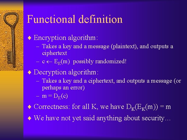 Functional definition ¨ Encryption algorithm: – Takes a key and a message (plaintext), and
