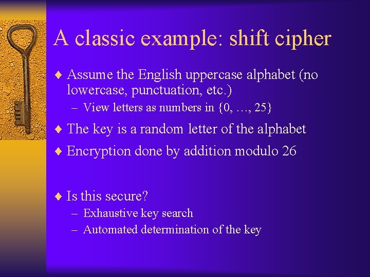 A classic example: shift cipher ¨ Assume the English uppercase alphabet (no lowercase, punctuation,