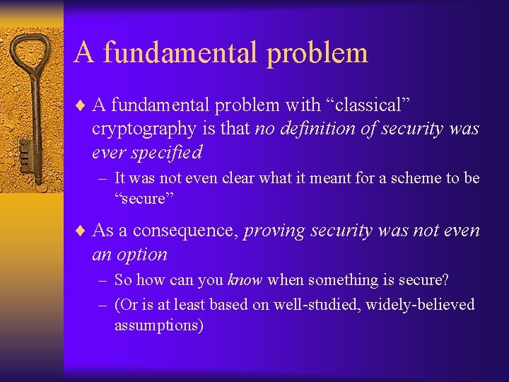 A fundamental problem ¨ A fundamental problem with “classical” cryptography is that no definition