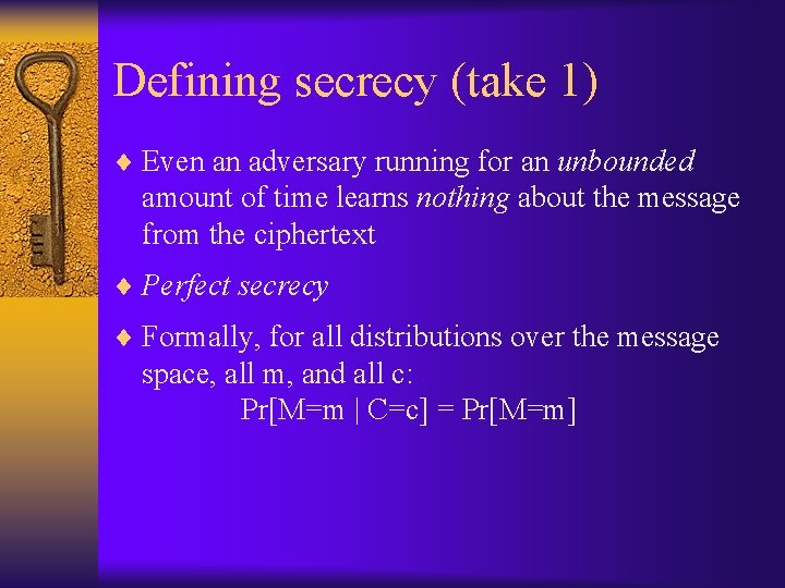 Defining secrecy (take 1) ¨ Even an adversary running for an unbounded amount of