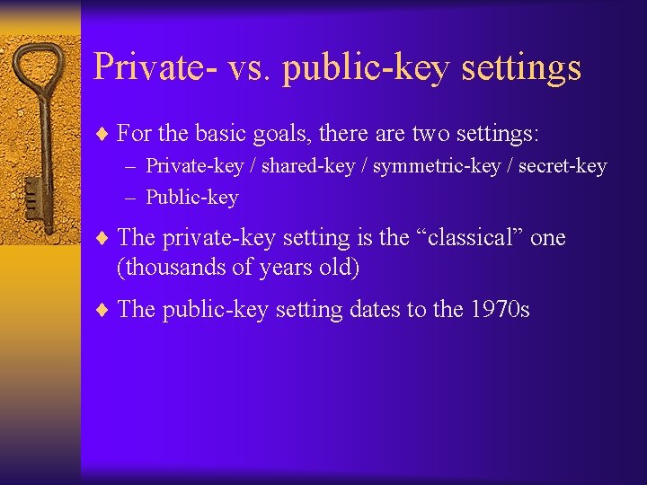 Private- vs. public-key settings ¨ For the basic goals, there are two settings: –