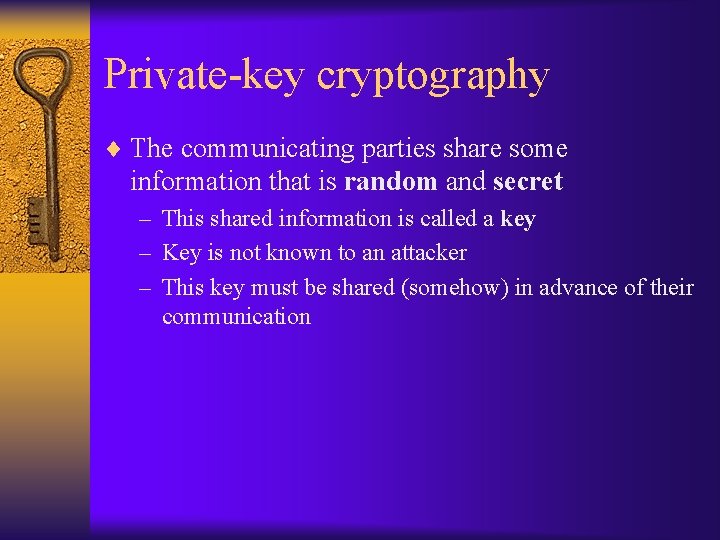 Private-key cryptography ¨ The communicating parties share some information that is random and secret