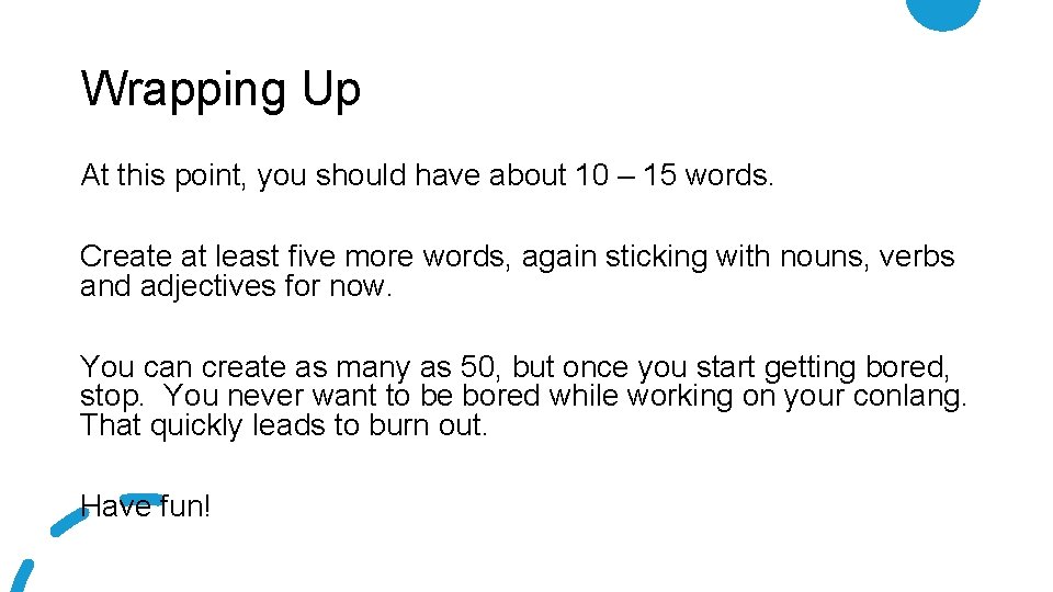 Wrapping Up At this point, you should have about 10 – 15 words. Create