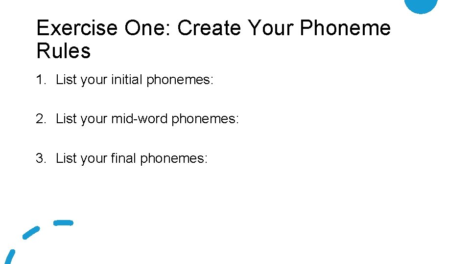 Exercise One: Create Your Phoneme Rules 1. List your initial phonemes: 2. List your